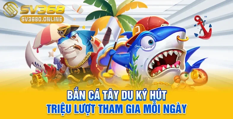 Bắn Cá Tây Du Ký - Game 3D Siêu Hot, Thưởng Lớn Tại SV368 2 Bắn cá Tây Du Ký hút triệu lượt tham gia mỗi ngày