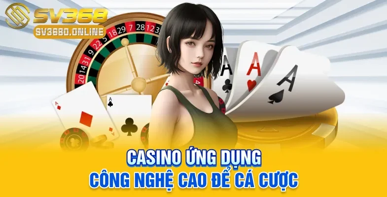 SV368 - Nhà Cái Đa Dạng Trò Chơi, Bảo Mật Thông Tin Tốt 2 Casino ứng dụng công nghệ cao để cá cược