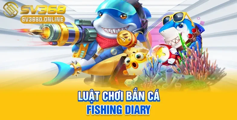 Bắn cá Fishing Diary - Mẹo Chiến Thắng Của Cao Thủ SV368 3 Luật chơi bắn cá Fishing Diary