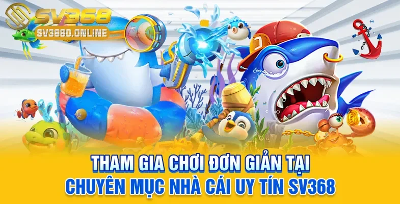 Bắn Cá Tây Du Ký - Game 3D Siêu Hot, Thưởng Lớn Tại SV368 4 Tham gia chơi đơn giản tại chuyên mục nhà cái uy tín SV368